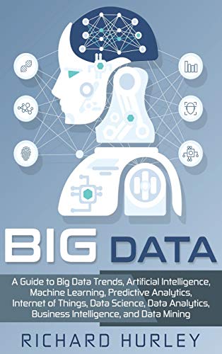 Stock image for Big Data: A Guide to Big Data Trends, Artificial Intelligence, Machine Learning, Predictive Analytics, Internet of Things, Data Science, Data Analytics, Business Intelligence, and Data Mining for sale by Ria Christie Collections