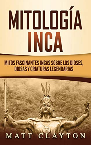 9781952191886: Mitologa Inca: Mitos fascinantes incas sobre los dioses, diosas y criaturas legendarias