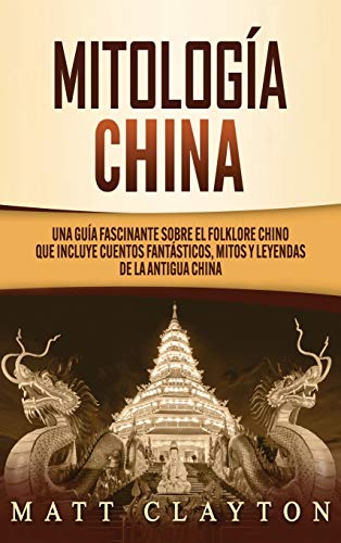 Stock image for Mitologa china: Una gua fascinante sobre el folklore chino que incluye cuentos fantsticos, mitos y leyendas de la antigua China (Spanish Edition) for sale by GF Books, Inc.