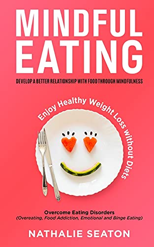 Beispielbild fr Mindful Eating: Develop a Better Relationship with Food through Mindfulness, Overcome Eating Disorders (Overeating, Food Addiction, Emotional and Binge Eating), Enjoy Healthy Weight Loss without Diets zum Verkauf von WorldofBooks