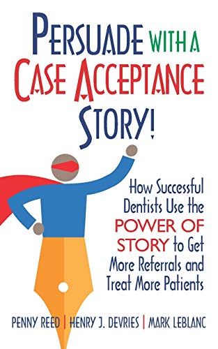 Stock image for Persuade with a Case Acceptance Story!: How Successful Dentists Use the POWER of STORY to Get More Referrals and Treat More Patients (Persuade With A Story!) for sale by SecondSale