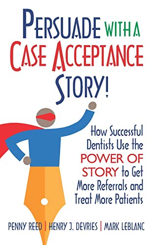 9781952233227: Persuade with a Case Acceptance Story!: How Successful Dentists Use the POWER of STORY to Get More Referrals and Treat More Patients (Persuade With A Story!)