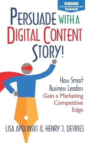 Stock image for Persuade with a Digital Content Story!: How Smart Business Leaders Gain a Marketing Competitive Edge (Persuade With A Story!) for sale by HPB-Emerald
