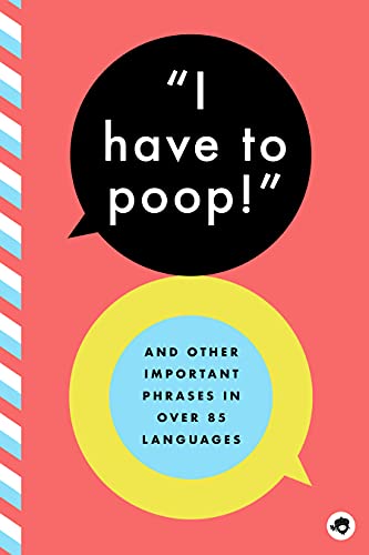 Stock image for I Have to Poop!: And Other Important Phrases in Over 85 Languages for sale by ThriftBooks-Atlanta