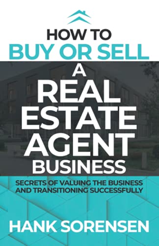 

How To Buy or Sell a Real Estate Agent Business: Secrets of Valuing the Business and Transitioning Successfully