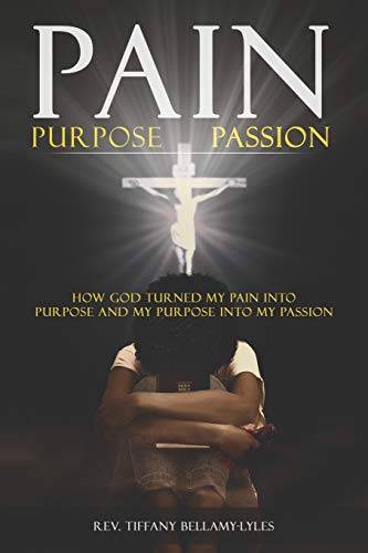 Stock image for Pain, Purpose, Passion: How God Turned My Pain into Purpose and My Purpose into My Passion for sale by Lucky's Textbooks