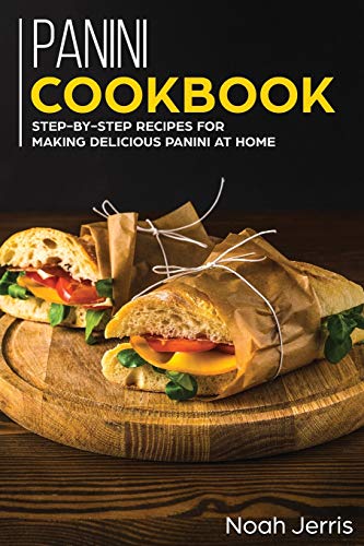 Beispielbild fr Panini Cookbook: Step-By-step Recipes for Making Delicious Panini at Home zum Verkauf von WorldofBooks