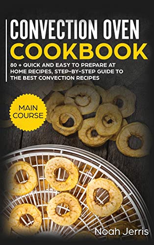 Beispielbild fr Convection Oven Cookbook: MAIN COURSE - 80 + Quick and Easy to Prepare at Home Recipes, Step-By-step Guide to the Best Convection Recipes zum Verkauf von Buchpark