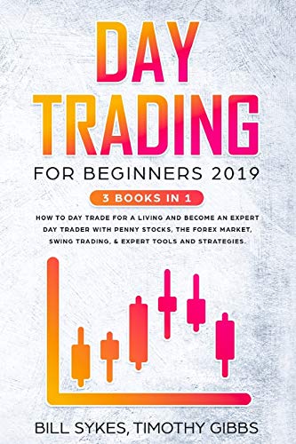 9781952296062: Day Trading for Beginners 2019: 3 BOOKS IN 1 - How to Day Trade for a Living and Become an Expert Day Trader With Penny Stocks, the Forex Market, Swing Trading, & Expert Tools and Strategies.