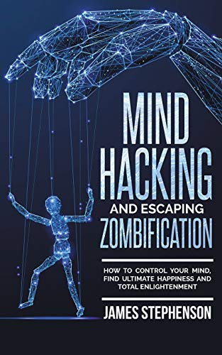 Stock image for Mind Hacking and Escaping Zombification: How to Control Your Mind, Find Ultimate Happiness and Total Enlightenment for sale by Lucky's Textbooks