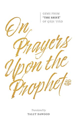 Imagen de archivo de On Prayers Upon the Prophet ?: Gems from "The Shifa" of Qadi 'Iyad a la venta por Books Unplugged