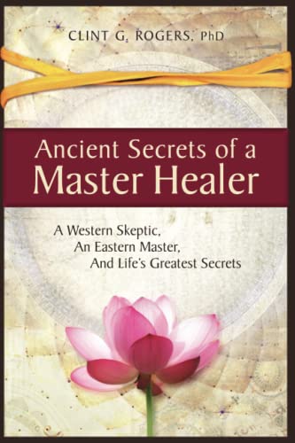 Stock image for Ancient Secrets of a Master Healer: A Western Skeptic, An Eastern Master, And Life  s Greatest Secrets: 1 for sale by WorldofBooks