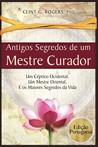 Stock image for Antigos Segredos de um Mestre Curador: Um Cptico Ocidental, Um Mestre Oriental, E os Maiores Segredos da Vida -Language: portuguese for sale by GreatBookPrices