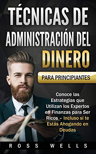 Imagen de archivo de Tcnicas de Administracin del Dinero para Principiantes: Conoce las Estrategias que Utilizan los Expertos en Finanzas para Ser Ricos - Incluso si te Ests Ahogando en Deudas (Spanish Edition) a la venta por Lucky's Textbooks