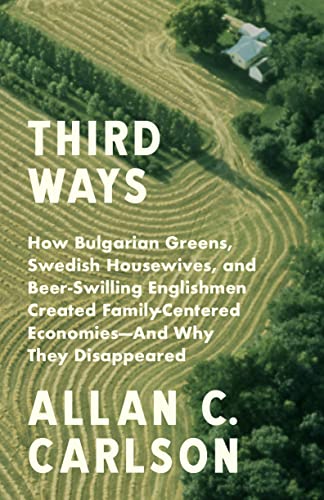 Stock image for Third Ways: How Bulgarian Greens, Swedish Housewives, and Beer-Swilling Englishmen Created Family-Centered Economies--and Why They Disappeared for sale by GF Books, Inc.