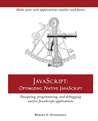 Imagen de archivo de Javascript: Optimizing Native Javascript: Designing, Programming, and Debugging Native JavaScript Applications a la venta por GF Books, Inc.
