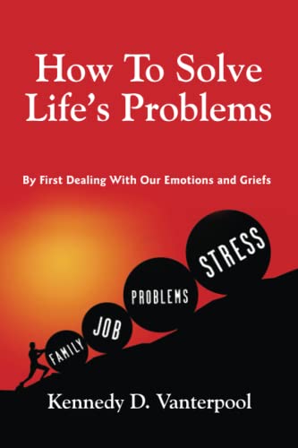 Stock image for How to Solve LIfes Problems: By First Dealing with Your Emotions and Griefs for sale by Upward Bound Books