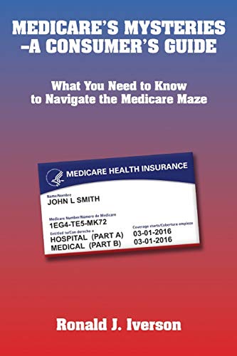 Imagen de archivo de Medicare's Mysteries-A Consumer's Guide: What You Need to Know to Navigate the Medicare Maze a la venta por GreatBookPrices