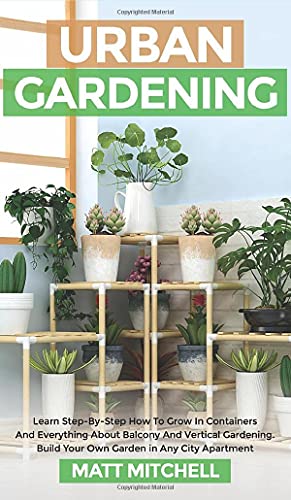 Beispielbild fr Urban Gardening: Learn Step-By-Step How To Grow In Container And Everything About Balcony And Vertical Gardening. Build Your Own Garden zum Verkauf von ThriftBooks-Atlanta