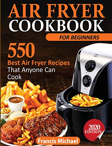 Imagen de archivo de AIR FRYER COOKBOOK FOR BEGINNERS: 550 Best Air Fryer Recipes That Anyone Can Cook a la venta por GreatBookPrices