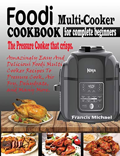 Beispielbild fr FOODI MULTI-COOKER COOKBOOK FOR COMPLETE BEGINNERS: Amazingly Easy & Delicious Foodi Multi-Cooker Recipes to Pressure Cook, Air Fry, Dehydrate and Man zum Verkauf von GreatBookPrices