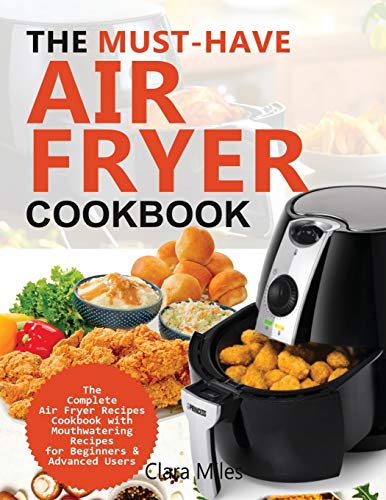 Imagen de archivo de The Must-Have Air Fryer Cookbook: The Complete Air Fryer Recipes Cookbook with Mouthwatering Recipes for Beginners & Advanced Users a la venta por Books Unplugged