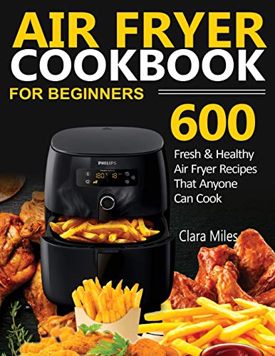 9781952504600: AIR FRYER COOKBOOK FOR BEGINNERS: 600 Fresh & Healthy Air Fryer Recipes That Anyone Can Cook