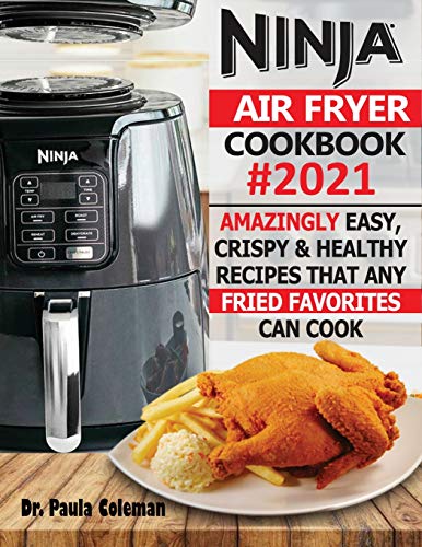 Imagen de archivo de Ninja Air Fryer Cookbook #2021: Amazingly Easy, Crispy & Healthy Recipes That Any Fried Favorites Can Cook a la venta por GF Books, Inc.