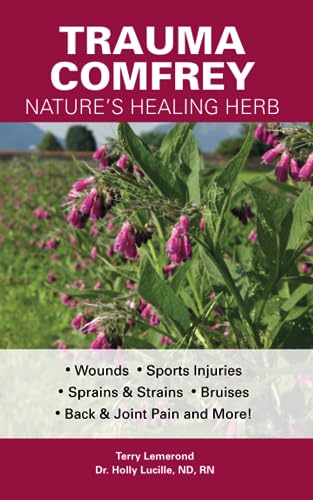 Stock image for Trauma Comfrey, Nature's Healing Herb: Wounds, Sports Injuries, Sprains and Strains, Bruises, Back & Joint Pain, and More! for sale by Books Unplugged