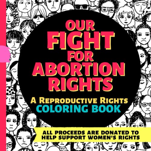 Imagen de archivo de Our Fight For Abortion Rights: A Reproductive Rights COLORING BOOK | With Quotes & Resources to Help Support Women's Rights a la venta por Books Unplugged