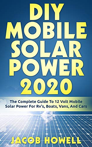 Stock image for DIY Mobile Solar Power 2020: The Complete Guide To 12 Volt Mobile Solar Power For Rv's, Boats, Vans, And Cars for sale by ThriftBooks-Dallas