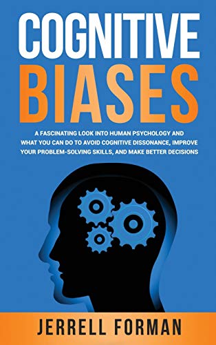 Stock image for Cognitive Biases: A Fascinating Look into Human Psychology and What You Can Do to Avoid Cognitive Dissonance, Improve Your Problem-Solving Skills, and Make Better Decisions for sale by GF Books, Inc.