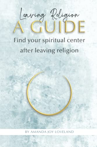 

Leaving Religion & Those We Leave Behind: A guidebook for navigating the waters after leaving religion & finding your spiritual center