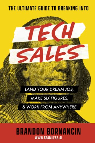 

The Ultimate Guide to Breaking Into Tech Sales: Land Your Dream Job, Make Six Figures, & Work From Anywhere