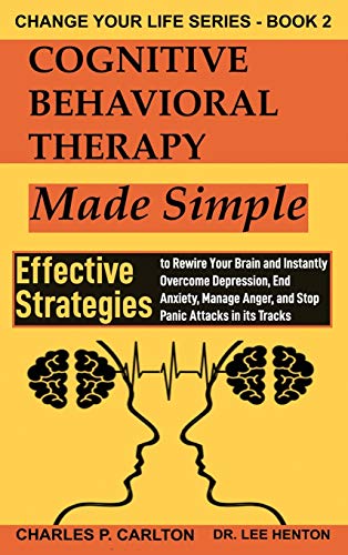 Stock image for Cognitive Behavioral Therapy Made Simple: Effective Strategies to Rewire Your Brain and Instantly Overcome Depression, End Anxiety, Manage Anger and Stop Panic Attacks in its Tracks (Change Your Life) for sale by Red's Corner LLC