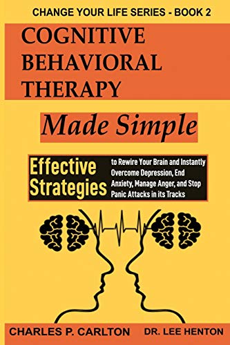 Stock image for Cognitive Behavioral Therapy Made Simple: Effective Strategies to Rewire Your Brain and Instantly Overcome Depression, End Anxiety, Manage Anger and S for sale by GreatBookPrices