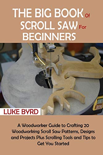 Stock image for The Big Book of Scroll Saw for Beginners: A Woodworker Guide to Crafting 20 Woodworking Scroll Saw Patterns, Designs and Projects Plus Scrolling Tools for sale by GreatBookPrices