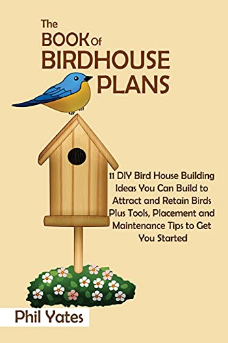 Beispielbild fr The Book of Birdhouse Plans : 11 DIY Bird House Building Ideas You Can Build to Attract and Retain Birds Plus Tools, Placement and Maintenance Tips to Get You Started zum Verkauf von Better World Books