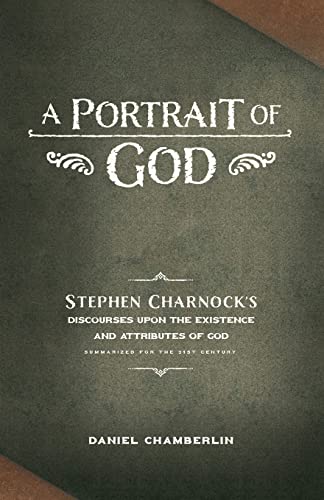 Stock image for A Portrait of God: Stephen Charnock's Discourses upon the Existence and Attributes of God for sale by Lucky's Textbooks