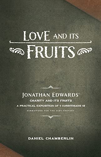Imagen de archivo de Love and Its Fruits: Jonathan Edwards' Charity and Its Fruits Summarized for the 21st Century a la venta por GF Books, Inc.