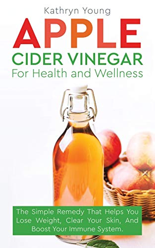 Stock image for Apple Cider Vinegar for Health and Wellness: The Simple Remedy that Helps You Lose Weight, Clear Your Skin, and Boost Your Immune System for sale by Ergodebooks