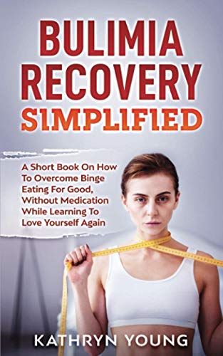 Stock image for Bulimia Recovery Simplified: A Short Book On How Overcome Binge Eating For Good, Without Medication While Learning To Love Yourself Again for sale by GreatBookPrices