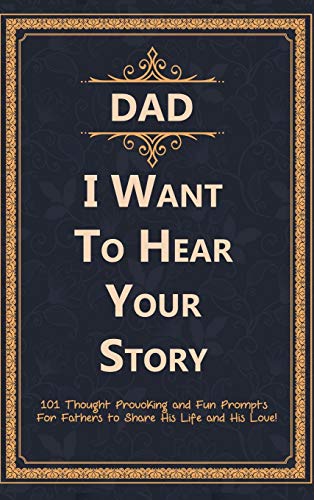 Imagen de archivo de Dad, I Want to Hear Your Story: 101 Thought Provoking and Fun Prompts For Fathers to Share His Life and His Love! a la venta por Your Online Bookstore