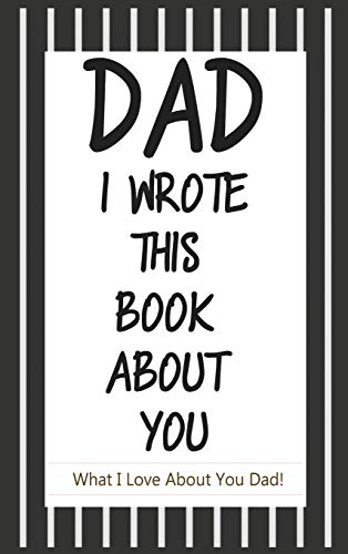 

Dad, I Wrote This Book About You: Fill In The Blank Book With Prompts About What I Love About Dad/ Fathers Day/ Birthday Gifts From Kids