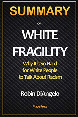 

SUMMARY OF White Fragility: Why It's So Hard for White People to Talk About Racism: Why It's So Hard for White People to Talk About Racism
