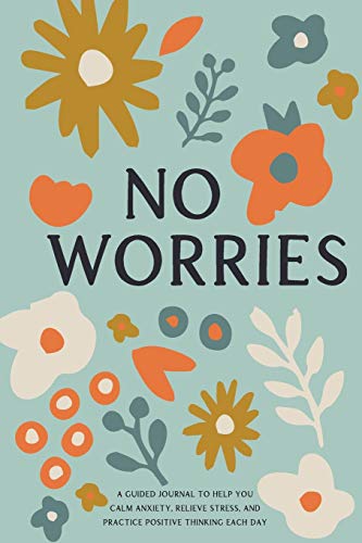 Stock image for No Worries : A Guided Journal to Help You Calm Anxiety, Relieve Stress, and Practice Positive Thinking Each Day for sale by Better World Books