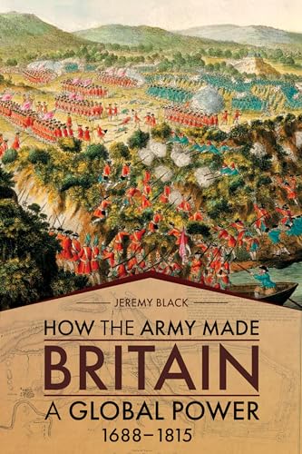 Beispielbild fr How the Army Made Britain a Global Power: 1688 "1815 zum Verkauf von Books From California