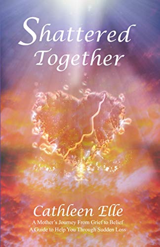 Beispielbild fr Shattered Together: A Mother's Journey From Grief to Belief. A Guide to Help You Through Sudden Loss zum Verkauf von AwesomeBooks