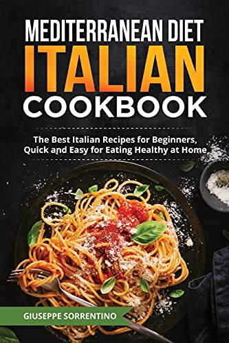 Stock image for Mediterranean Diet Italian Cookbook: The Best Italian Recipes for Beginners, Quick and Easy for Eating Healthy at Home for sale by Redux Books