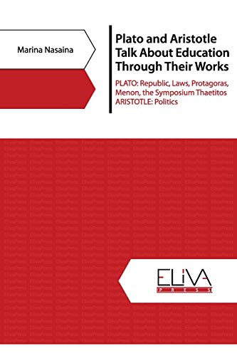 Plato and Aristotle Talk about Education Through Their Works: PLATO: Republic, Laws, Protagoras, Menon, The Symposium Thaetitos. ARISTOTLE: Politics (Paperback or Softback) - Nasaina, Marina